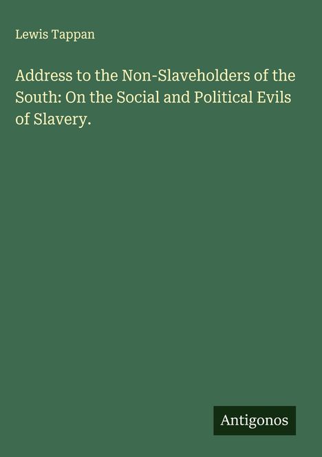 Lewis Tappan: Address to the Non-Slaveholders of the South: On the Social and Political Evils of Slavery., Buch