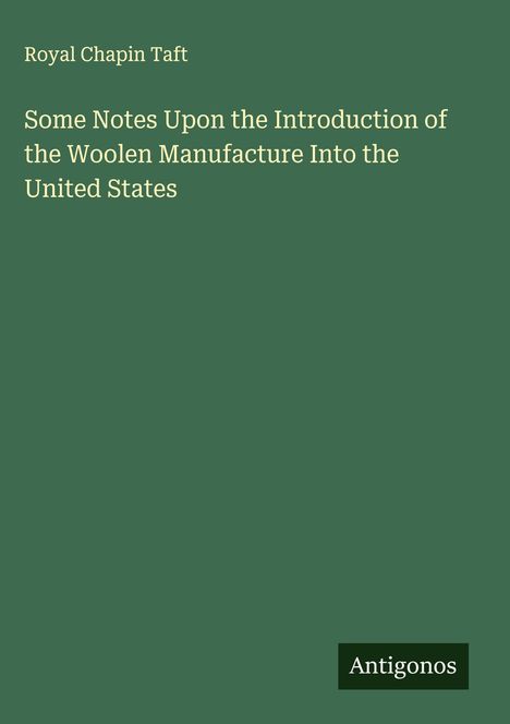 Royal Chapin Taft: Some Notes Upon the Introduction of the Woolen Manufacture Into the United States, Buch