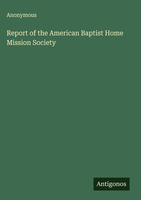 Anonymous: Report of the American Baptist Home Mission Society, Buch