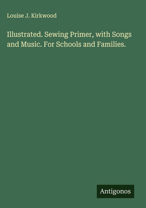 Louise J. Kirkwood: Illustrated. Sewing Primer, with Songs and Music. For Schools and Families., Buch