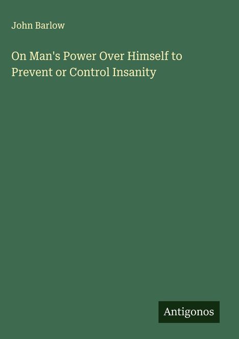 John Barlow: On Man's Power Over Himself to Prevent or Control Insanity, Buch