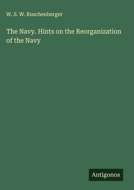 W. S. W. Ruschenberger: The Navy. Hints on the Reorganization of the Navy, Buch