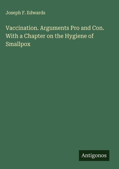 Joseph F. Edwards: Vaccination. Arguments Pro and Con. With a Chapter on the Hygiene of Smallpox, Buch