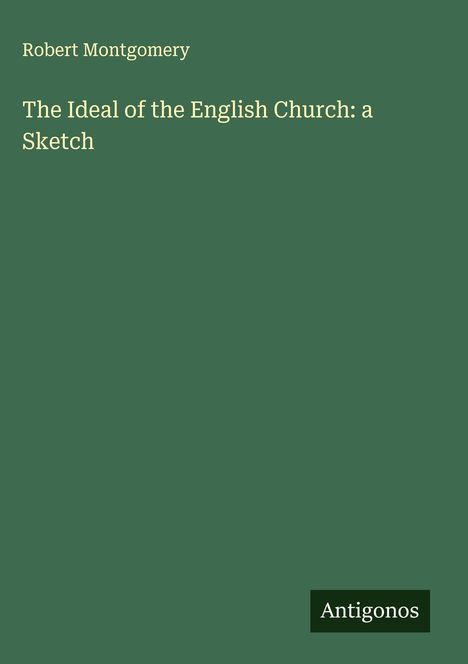 Robert Montgomery: The Ideal of the English Church: a Sketch, Buch