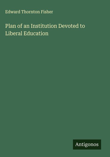 Edward Thornton Fisher: Plan of an Institution Devoted to Liberal Education, Buch