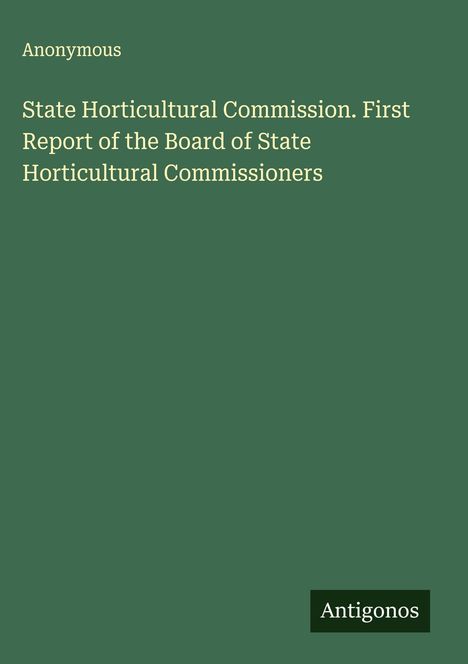 Anonymous: State Horticultural Commission. First Report of the Board of State Horticultural Commissioners, Buch