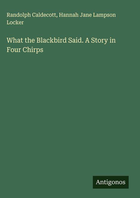 Randolph Caldecott: What the Blackbird Said. A Story in Four Chirps, Buch