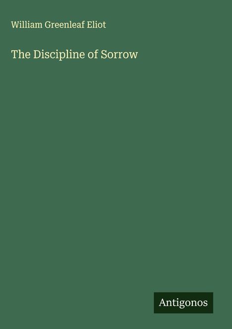 William Greenleaf Eliot: The Discipline of Sorrow, Buch