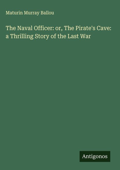 Maturin Murray Ballou: The Naval Officer: or, The Pirate's Cave: a Thrilling Story of the Last War, Buch
