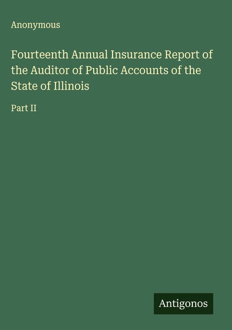 Anonymous: Fourteenth Annual Insurance Report of the Auditor of Public Accounts of the State of Illinois, Buch