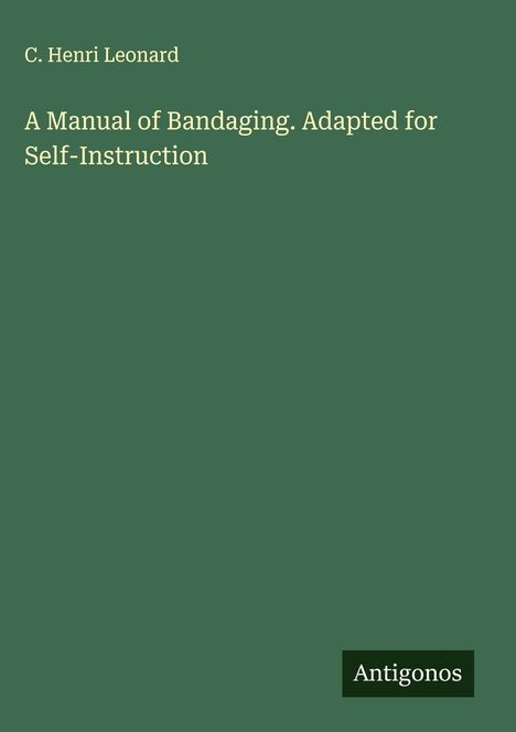 C. Henri Leonard: A Manual of Bandaging. Adapted for Self-Instruction, Buch