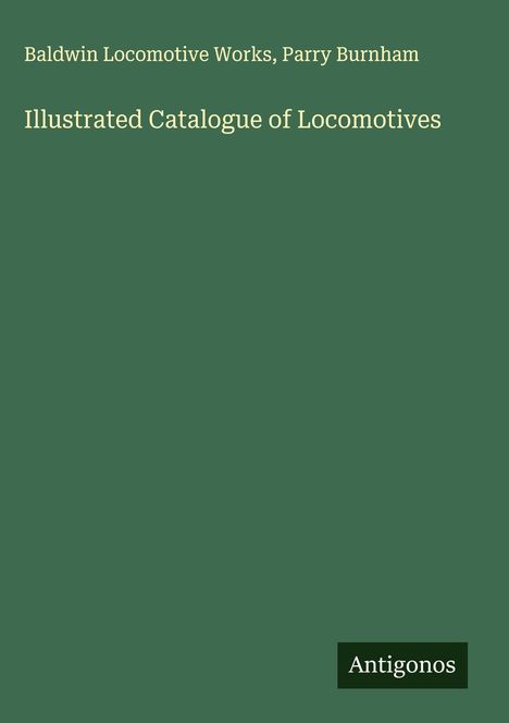 Baldwin Locomotive Works: Illustrated Catalogue of Locomotives, Buch