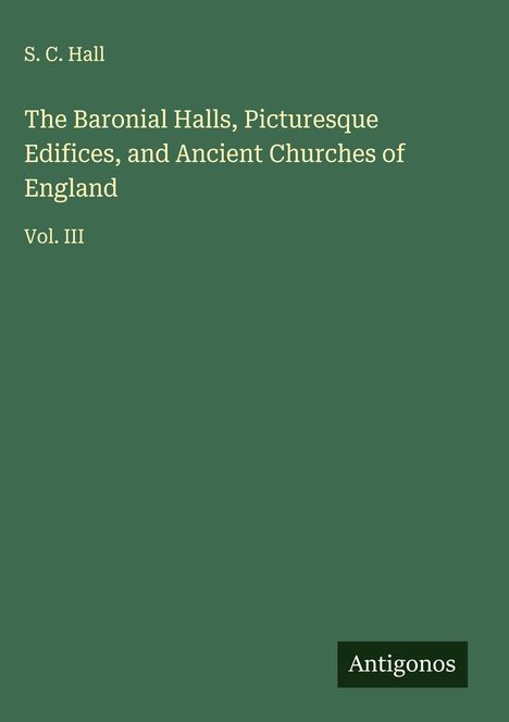 S. C. Hall: The Baronial Halls, Picturesque Edifices, and Ancient Churches of England, Buch