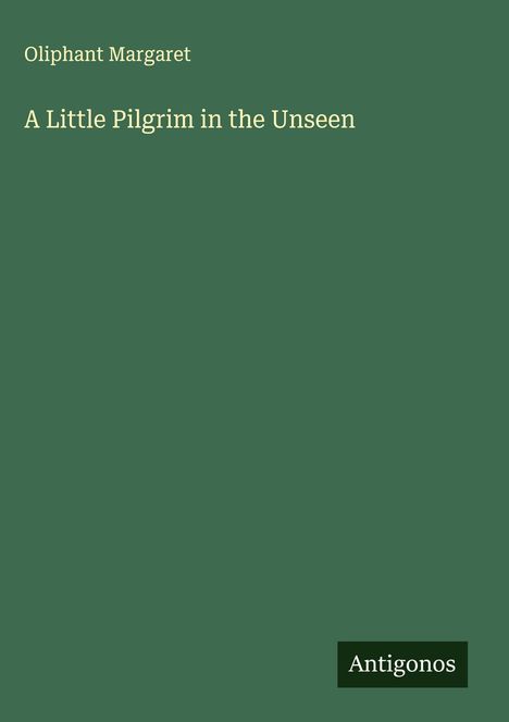 Oliphant Margaret: A Little Pilgrim in the Unseen, Buch