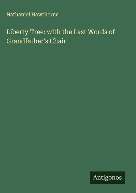 Nathaniel Hawthorne: Liberty Tree: with the Last Words of Grandfather's Chair, Buch