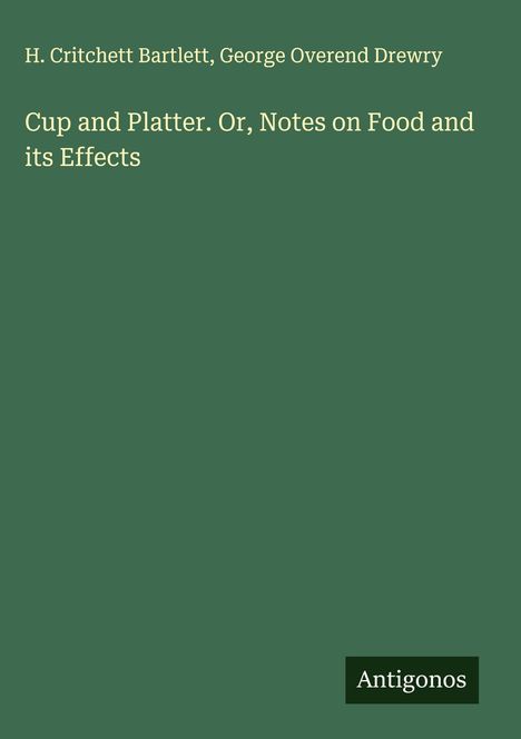 H. Critchett Bartlett: Cup and Platter. Or, Notes on Food and its Effects, Buch
