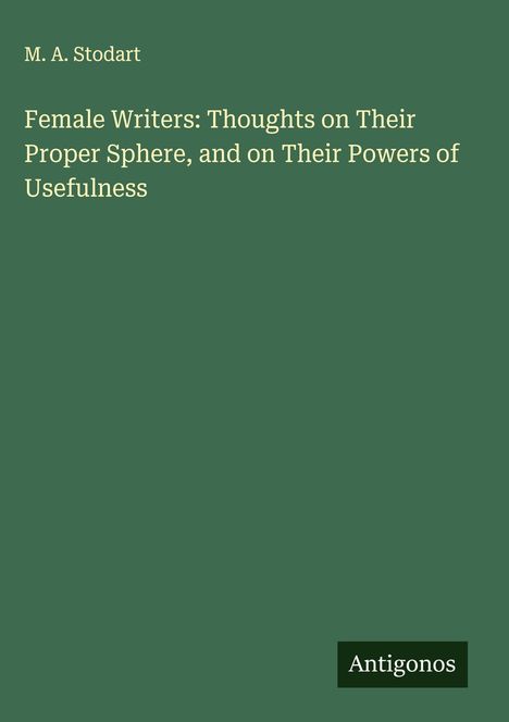 M. A. Stodart: Female Writers: Thoughts on Their Proper Sphere, and on Their Powers of Usefulness, Buch