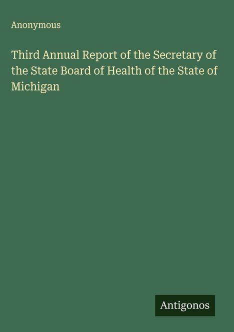 Anonymous: Third Annual Report of the Secretary of the State Board of Health of the State of Michigan, Buch