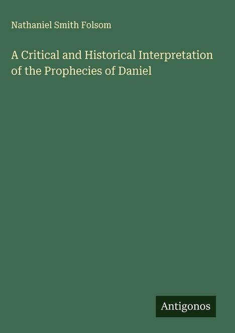 Nathaniel Smith Folsom: A Critical and Historical Interpretation of the Prophecies of Daniel, Buch