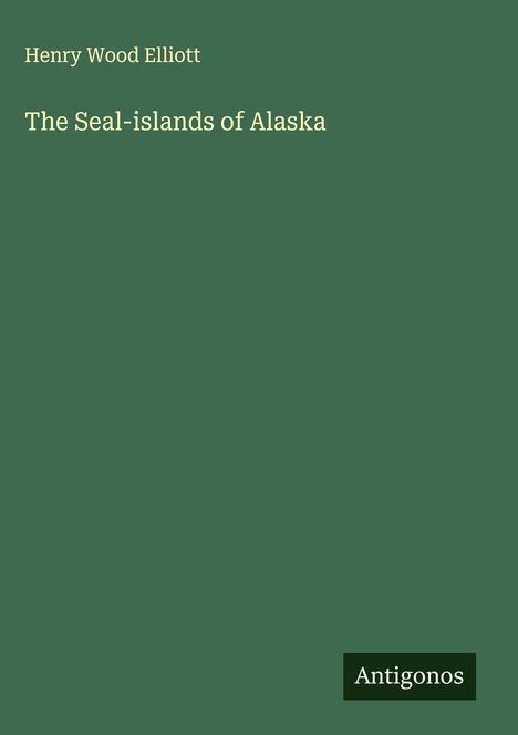Henry Wood Elliott: The Seal-islands of Alaska, Buch
