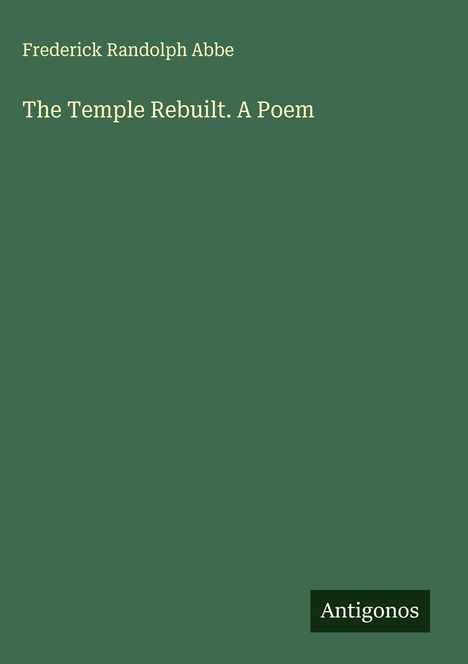 Frederick Randolph Abbe: The Temple Rebuilt. A Poem, Buch