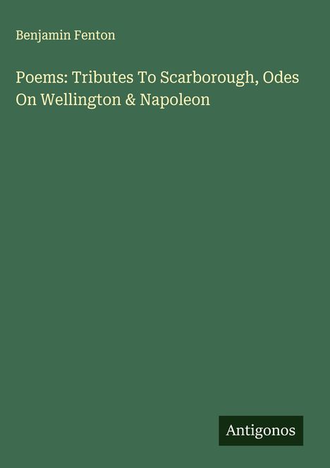 Benjamin Fenton: Poems: Tributes To Scarborough, Odes On Wellington & Napoleon, Buch