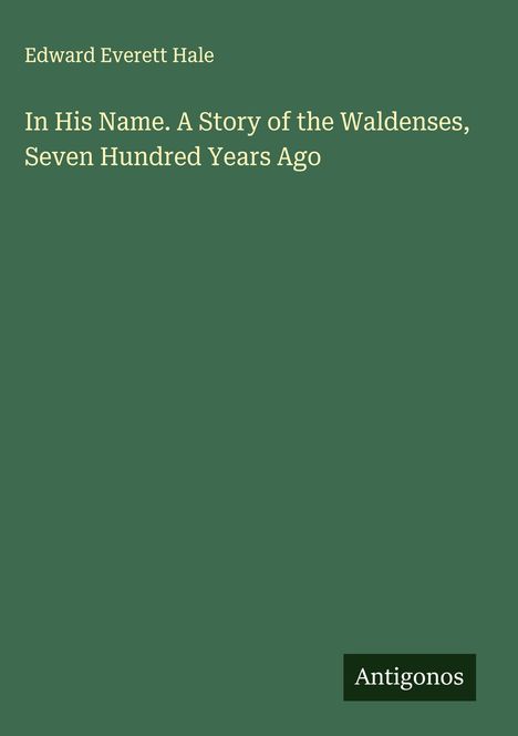 Edward Everett Hale: In His Name. A Story of the Waldenses, Seven Hundred Years Ago, Buch