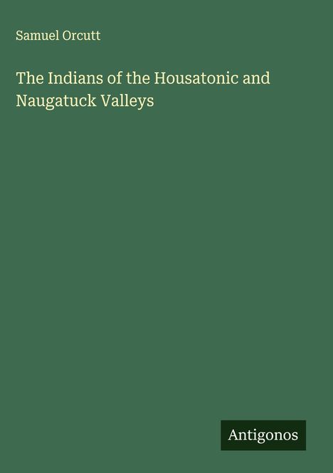 Samuel Orcutt: The Indians of the Housatonic and Naugatuck Valleys, Buch