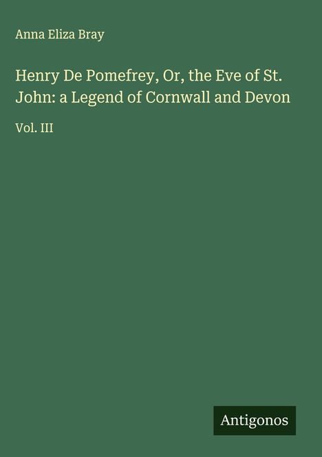 Anna Eliza Bray: Henry De Pomefrey, Or, the Eve of St. John: a Legend of Cornwall and Devon, Buch