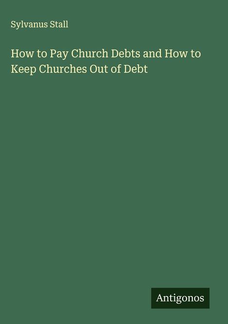 Sylvanus Stall: How to Pay Church Debts and How to Keep Churches Out of Debt, Buch