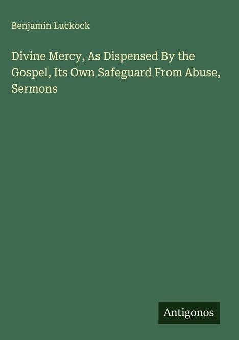 Benjamin Luckock: Divine Mercy, As Dispensed By the Gospel, Its Own Safeguard From Abuse, Sermons, Buch