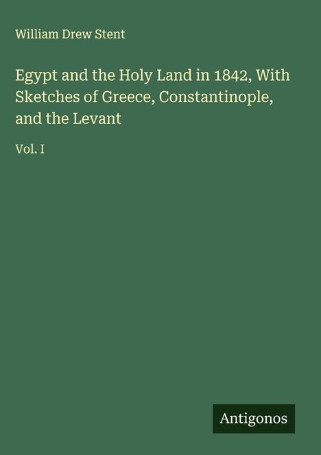 William Drew Stent: Egypt and the Holy Land in 1842, With Sketches of Greece, Constantinople, and the Levant, Buch