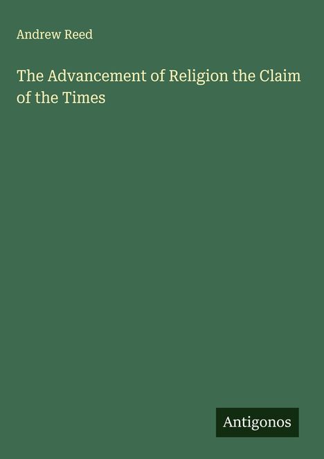 Andrew Reed: The Advancement of Religion the Claim of the Times, Buch