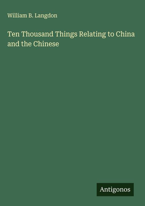 William B. Langdon: Ten Thousand Things Relating to China and the Chinese, Buch