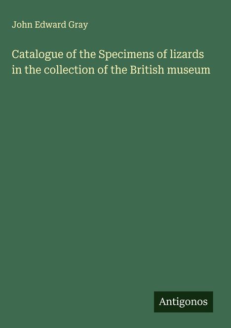 John Edward Gray: Catalogue of the Specimens of lizards in the collection of the British museum, Buch