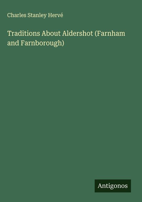 Charles Stanley Hervé: Traditions About Aldershot (Farnham and Farnborough), Buch