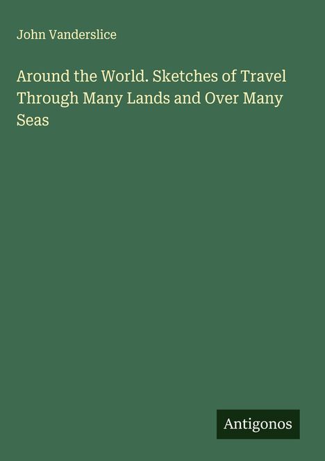 John Vanderslice: Around the World. Sketches of Travel Through Many Lands and Over Many Seas, Buch