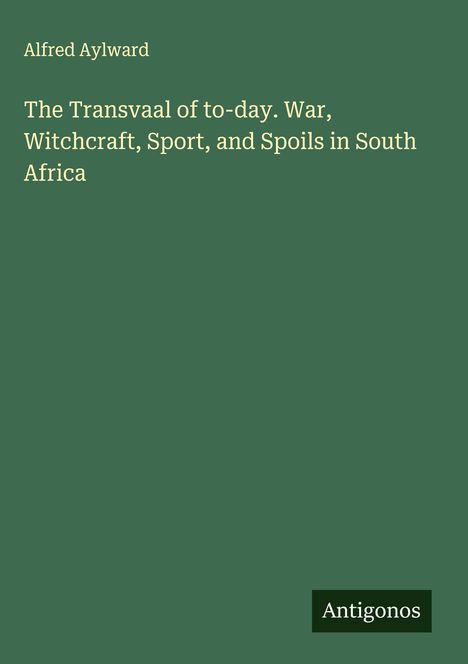 Alfred Aylward: The Transvaal of to-day. War, Witchcraft, Sport, and Spoils in South Africa, Buch