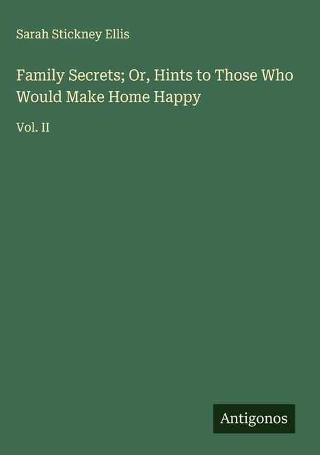 Sarah Stickney Ellis: Family Secrets; Or, Hints to Those Who Would Make Home Happy, Buch