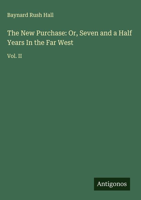 Baynard Rush Hall: The New Purchase: Or, Seven and a Half Years In the Far West, Buch