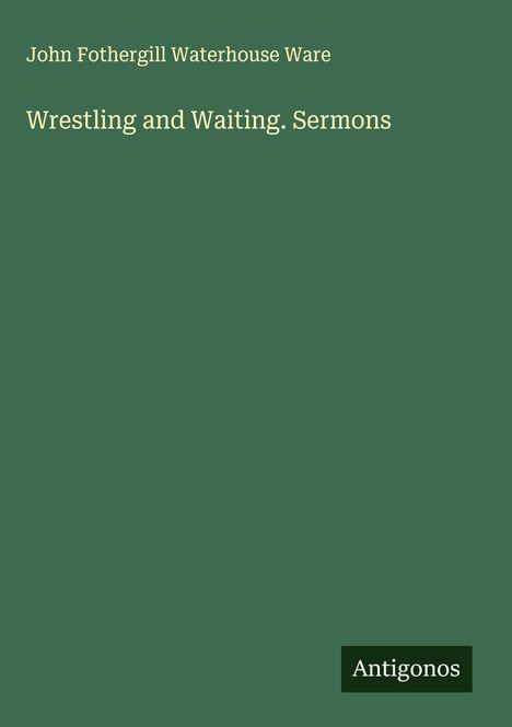 John Fothergill Waterhouse Ware: Wrestling and Waiting. Sermons, Buch