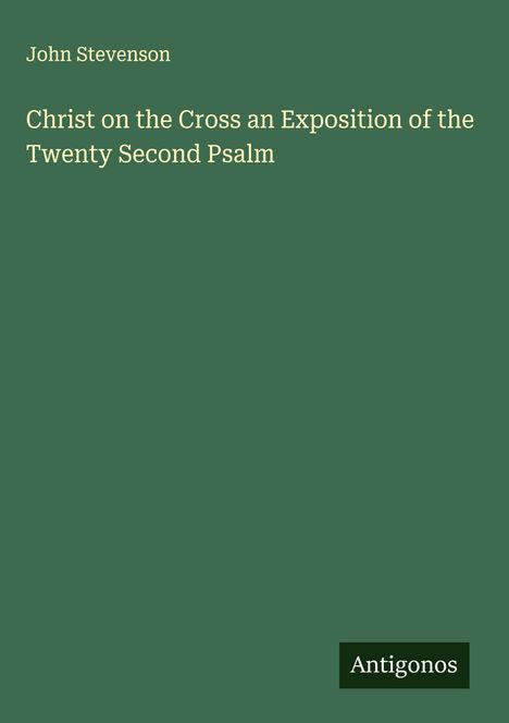 John Stevenson: Christ on the Cross an Exposition of the Twenty Second Psalm, Buch