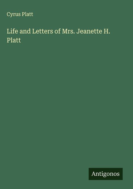 Cyrus Platt: Life and Letters of Mrs. Jeanette H. Platt, Buch