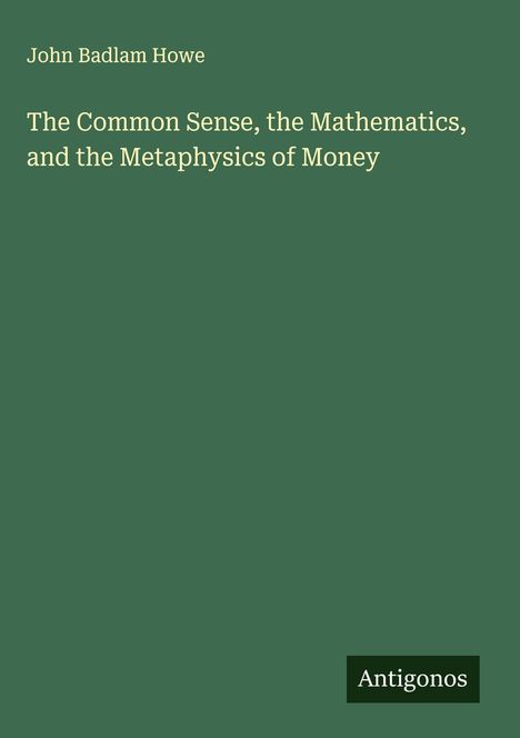 John Badlam Howe: The Common Sense, the Mathematics, and the Metaphysics of Money, Buch