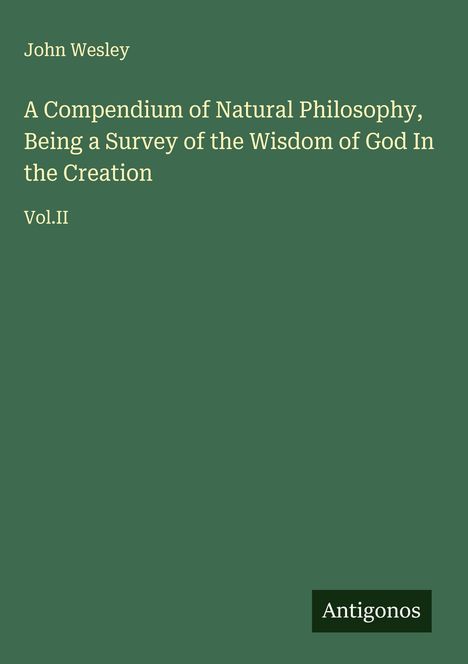 John Wesley: A Compendium of Natural Philosophy, Being a Survey of the Wisdom of God In the Creation, Buch