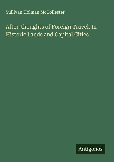 Sullivan Holman Mccollester: After-thoughts of Foreign Travel. In Historic Lands and Capital Cities, Buch