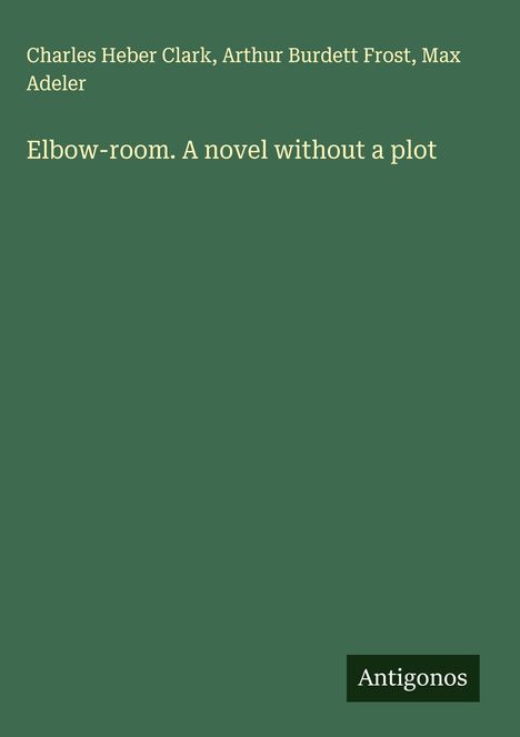Charles Heber Clark: Elbow-room. A novel without a plot, Buch