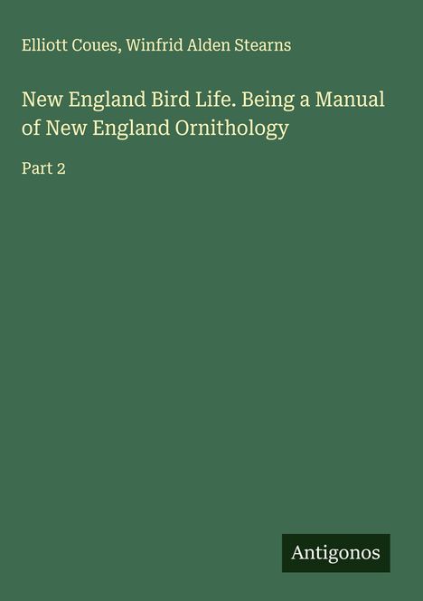 Elliott Coues: New England Bird Life. Being a Manual of New England Ornithology, Buch