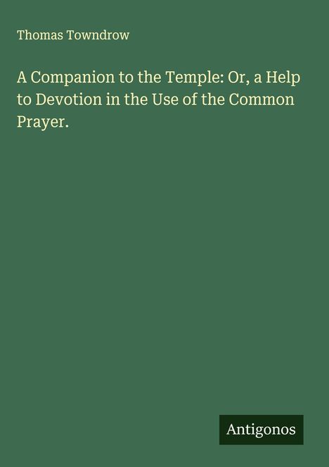 Thomas Towndrow: A Companion to the Temple: Or, a Help to Devotion in the Use of the Common Prayer., Buch