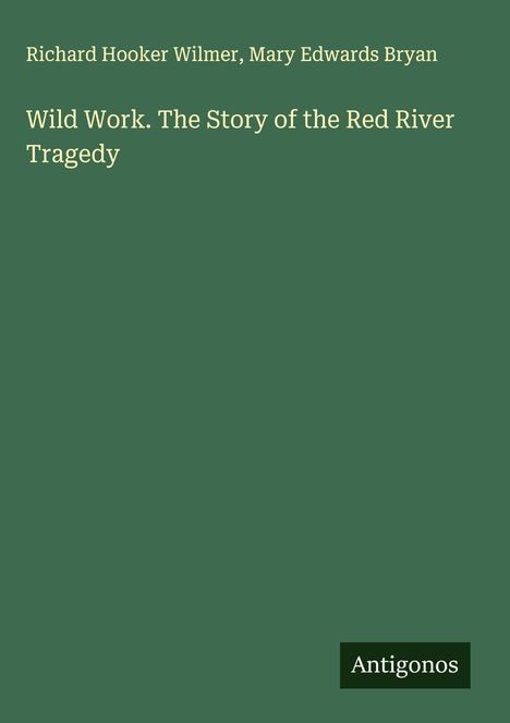 Richard Hooker Wilmer: Wild Work. The Story of the Red River Tragedy, Buch